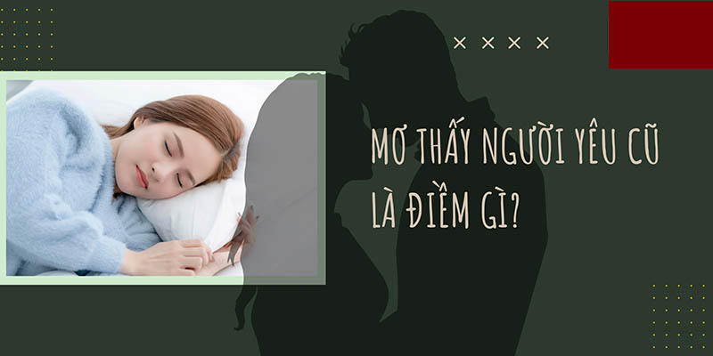 Giấc mơ người yêu cũ là điềm tốt hay xấu